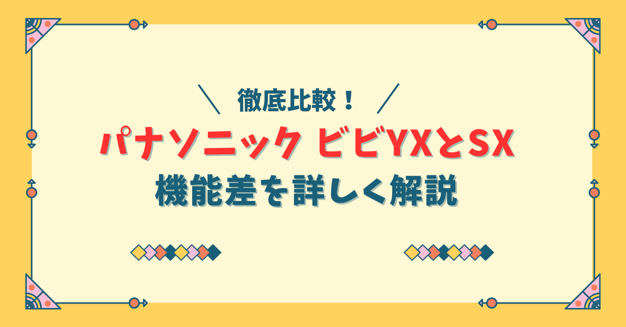 【徹底比較】パナソニック ビビYXとSXの違い！失敗しない選び方ガイド